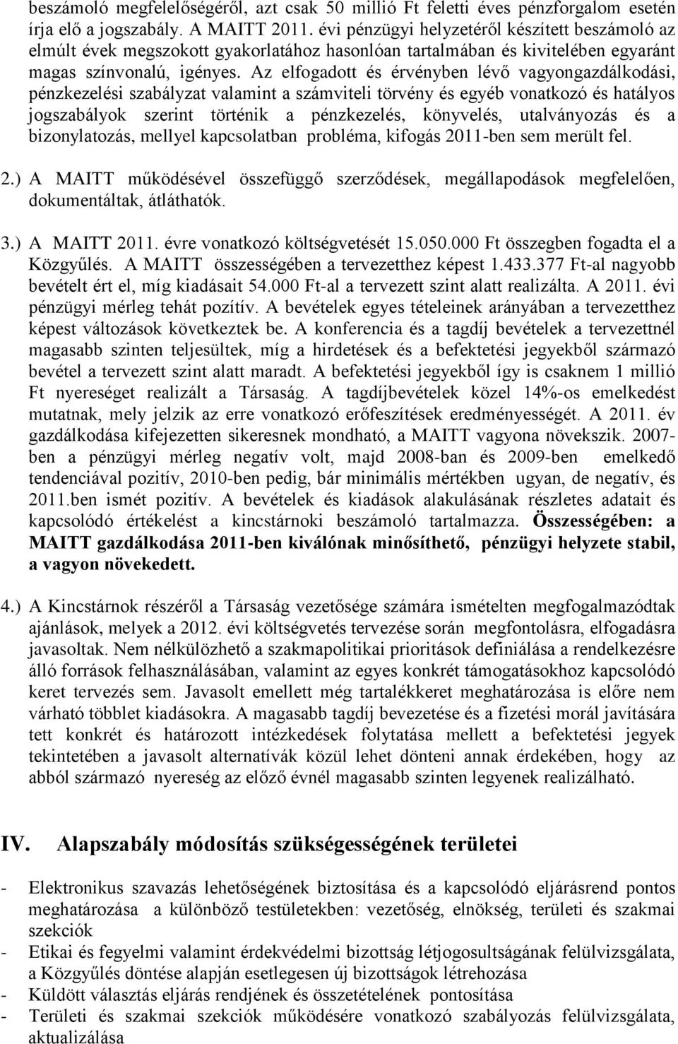 Az elfogadott és érvényben lévő vagyongazdálkodási, pénzkezelési szabályzat valamint a számviteli törvény és egyéb vonatkozó és hatályos jogszabályok szerint történik a pénzkezelés, könyvelés,
