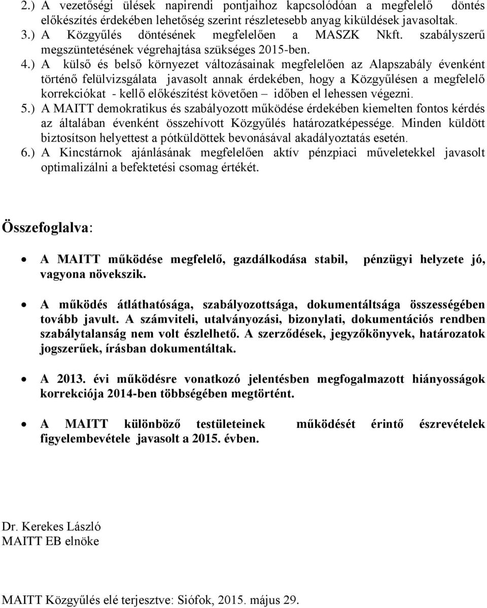 ) A külső és belső környezet változásainak megfelelően az Alapszabály évenként történő felülvizsgálata javasolt annak érdekében, hogy a Közgyűlésen a megfelelő korrekciókat - kellő előkészítést