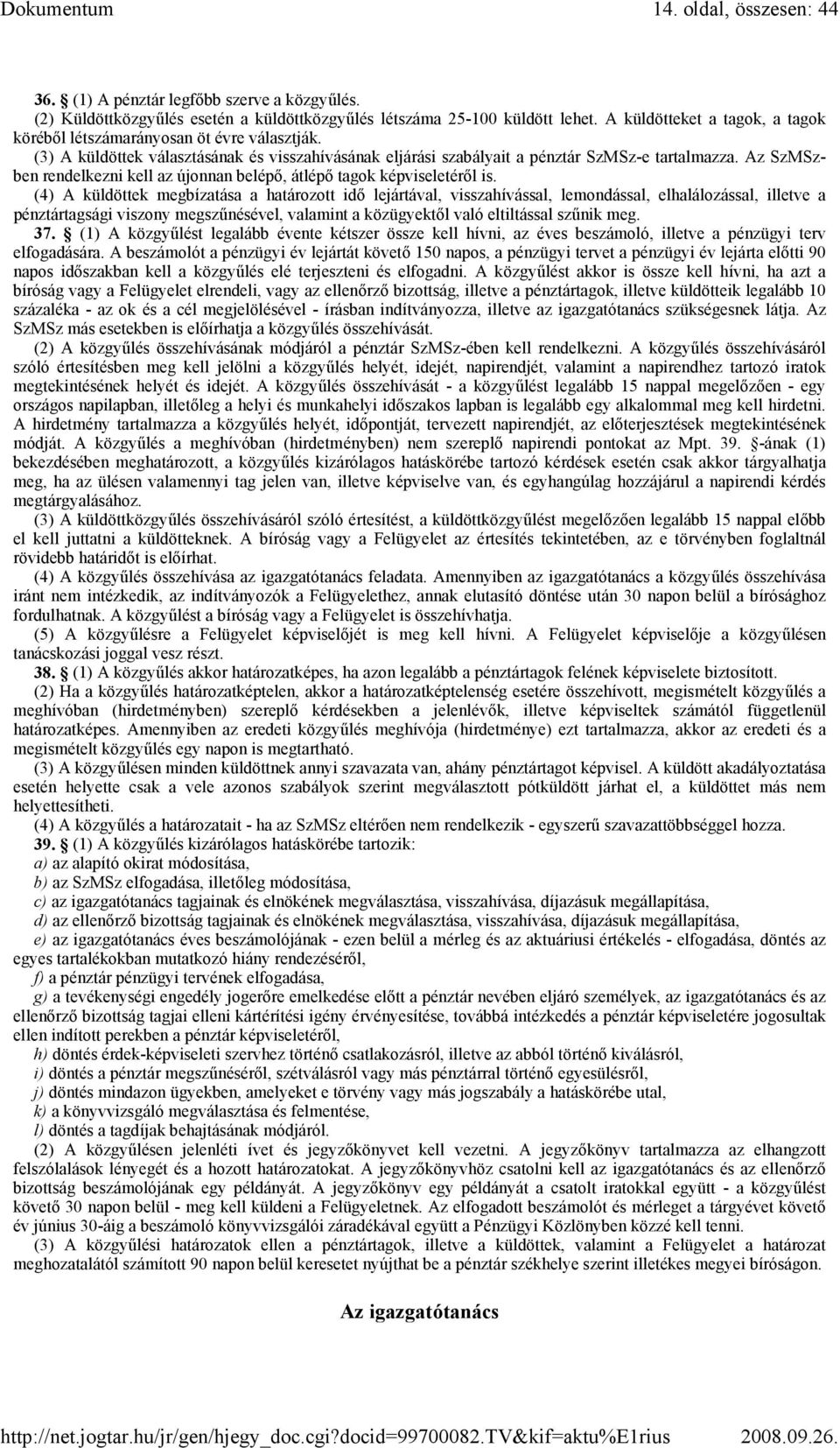 Az SzMSzben rendelkezni kell az újonnan belépı, átlépı tagok képviseletérıl is.