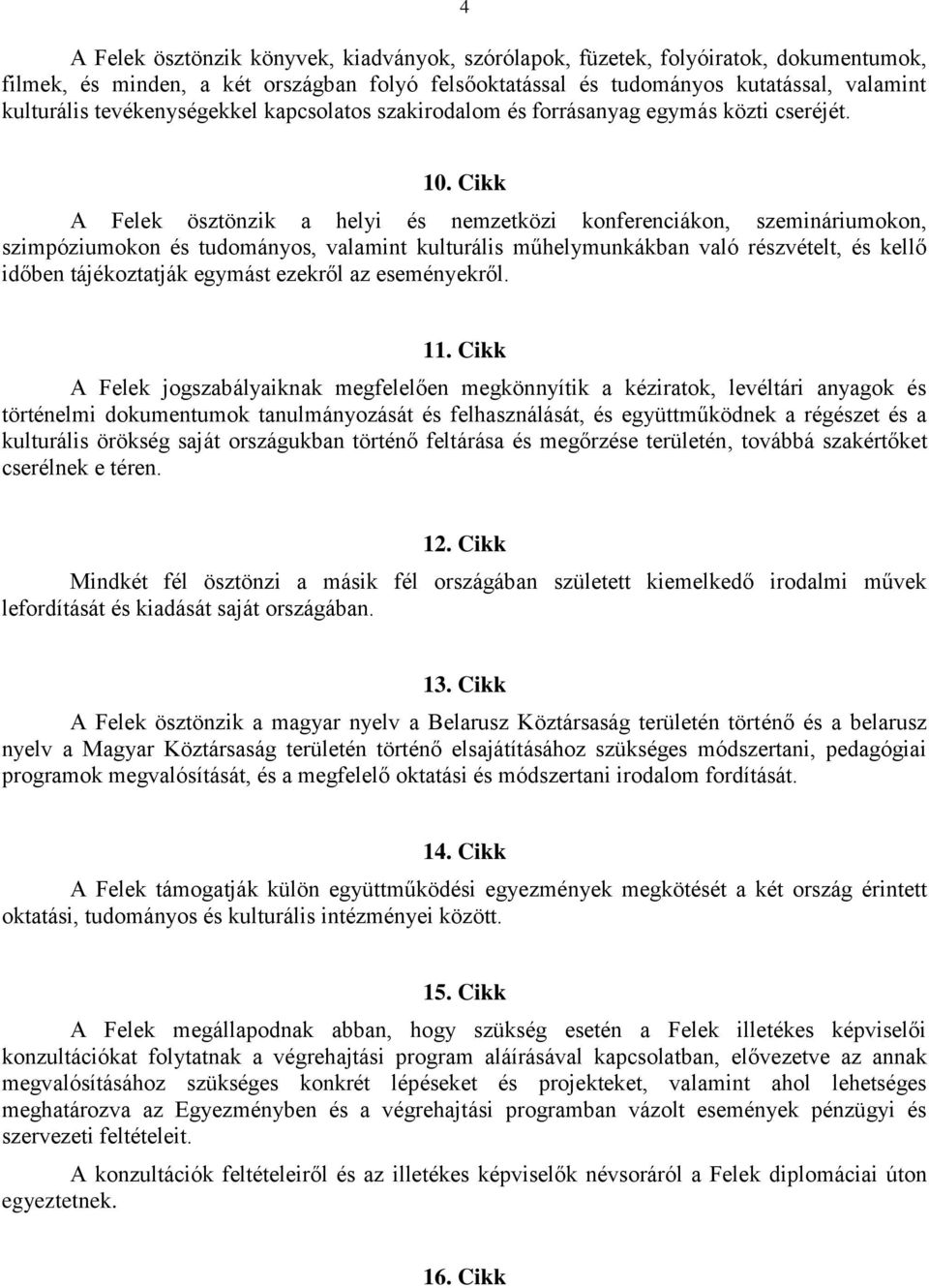 Cikk A Felek ösztönzik a helyi és nemzetközi konferenciákon, szemináriumokon, szimpóziumokon és tudományos, valamint kulturális műhelymunkákban való részvételt, és kellő időben tájékoztatják egymást