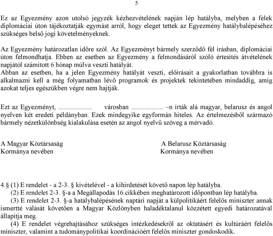 Ebben az esetben az Egyezmény a felmondásáról szóló értesítés átvételének napjától számított 6 hónap múlva veszti hatályát.