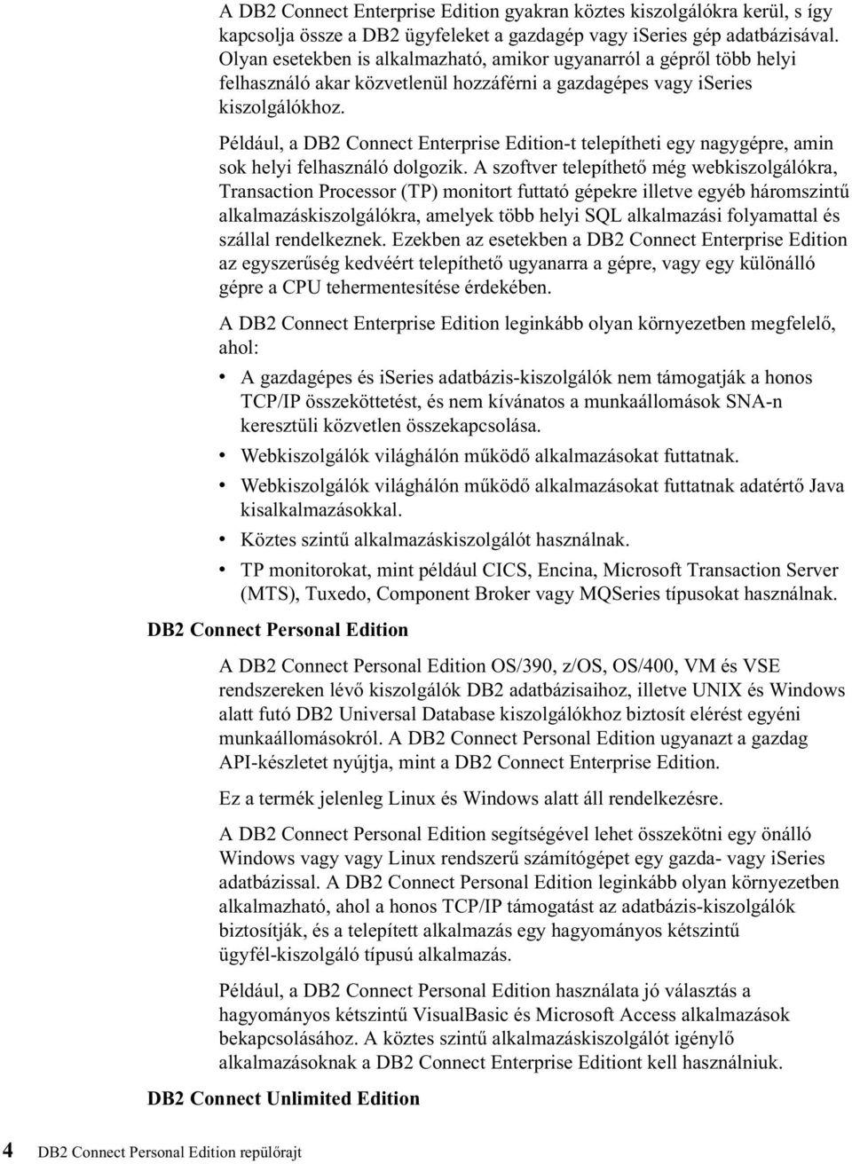 Például, a DB2 Connect Enterprise Edition-t telepítheti egy nagygépre, amin sok helyi felhasználó dolgozik.