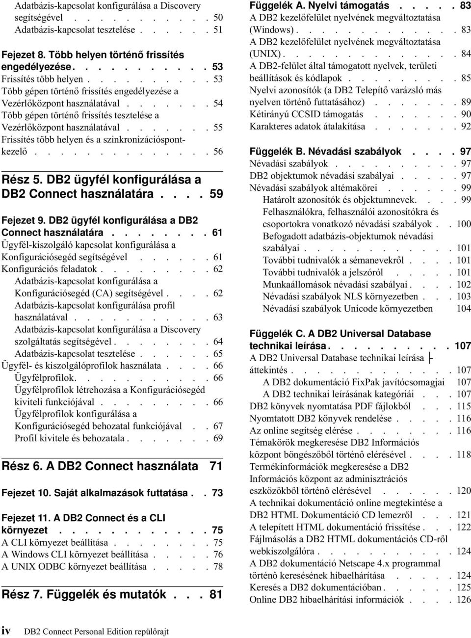 ...... 55 Frissítés több helyen és a szinkronizációspontkezelő.............. 56 Rész 5. DB2 ügyfél konfigurálása a DB2 Connect használatára.... 59 Fejezet 9.