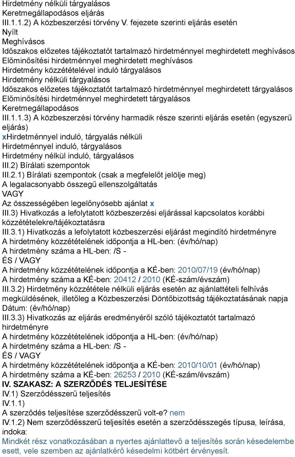 közzétételével induló tárgyalásos Hirdetmény nélküli tárgyalásos Időszakos előzetes tájékoztatót tartalmazó hirdetménnyel meghirdetett tárgyalásos Előminősítési hirdetménnyel meghirdetett tárgyalásos