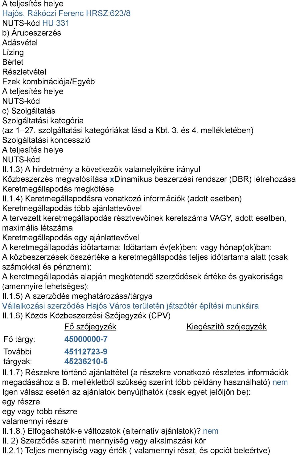 1.4) Keretmegállapodásra vonatkozó információk (adott esetben) Keretmegállapodás több ajánlattevővel A tervezett keretmegállapodás résztvevőinek keretszáma VAGY, adott esetben, maximális létszáma