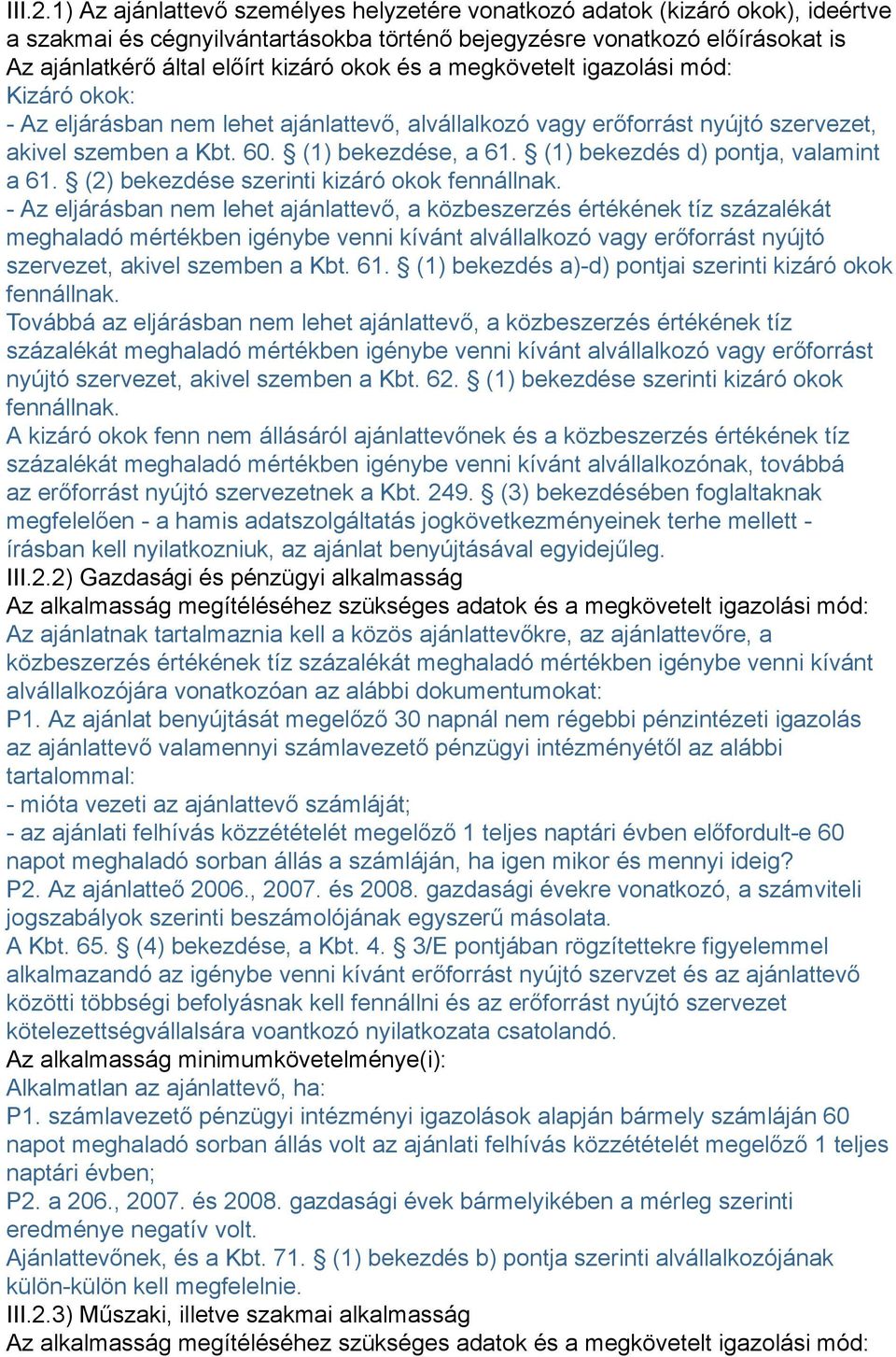 és a megkövetelt igazolási mód: Kizáró okok: - Az eljárásban nem lehet ajánlattevő, alvállalkozó vagy erőforrást nyújtó szervezet, akivel szemben a Kbt. 60. (1) bekezdése, a 61.