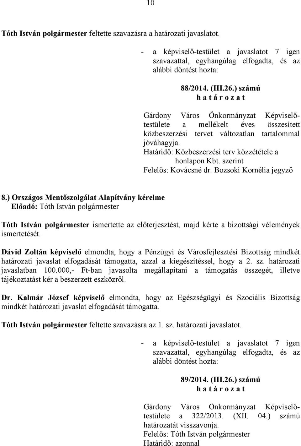 ) Országos Mentıszolgálat Alapítvány kérelme Tóth István ismertette az elıterjesztést, majd kérte a bizottsági vélemények Dávid Zoltán képviselı elmondta, hogy a Pénzügyi és Városfejlesztési