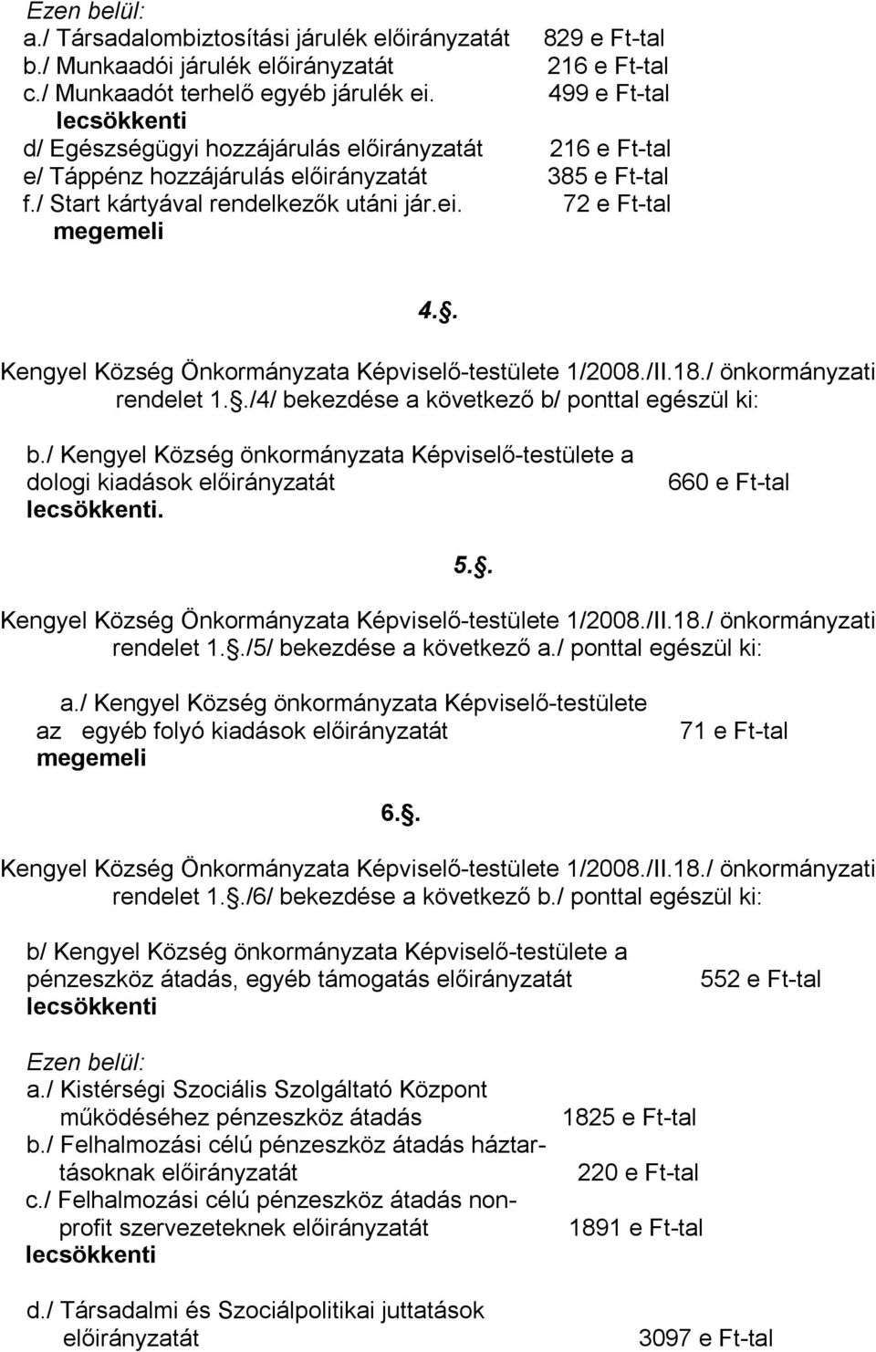 ./4/ bekezdése a következő b/ ponttal egészül ki: b./ Kengyel Község önkormányzata Képviselő-testülete a dologi kiadások 660 e Ft-tal rendelet 1../5/ bekezdése a következő a./ ponttal egészül ki: 5.