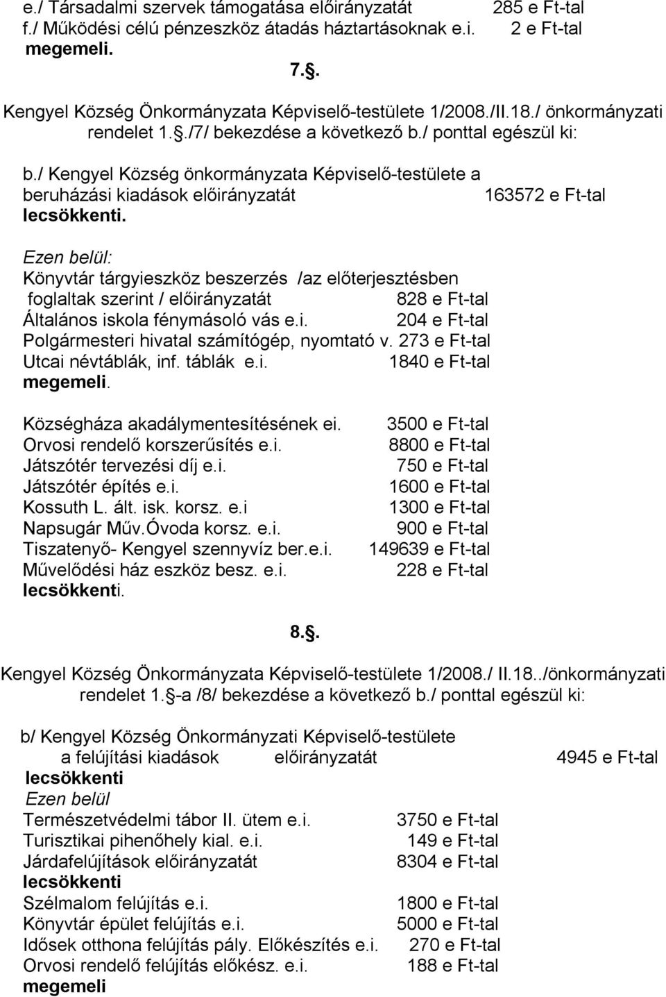 fénymásoló vás e.i. 204 e Ft-tal Polgármesteri hivatal számítógép, nyomtató v. 273 e Ft-tal Utcai névtáblák, inf. táblák e.i. 1840 e Ft-tal. Községháza akadálymentesítésének ei.