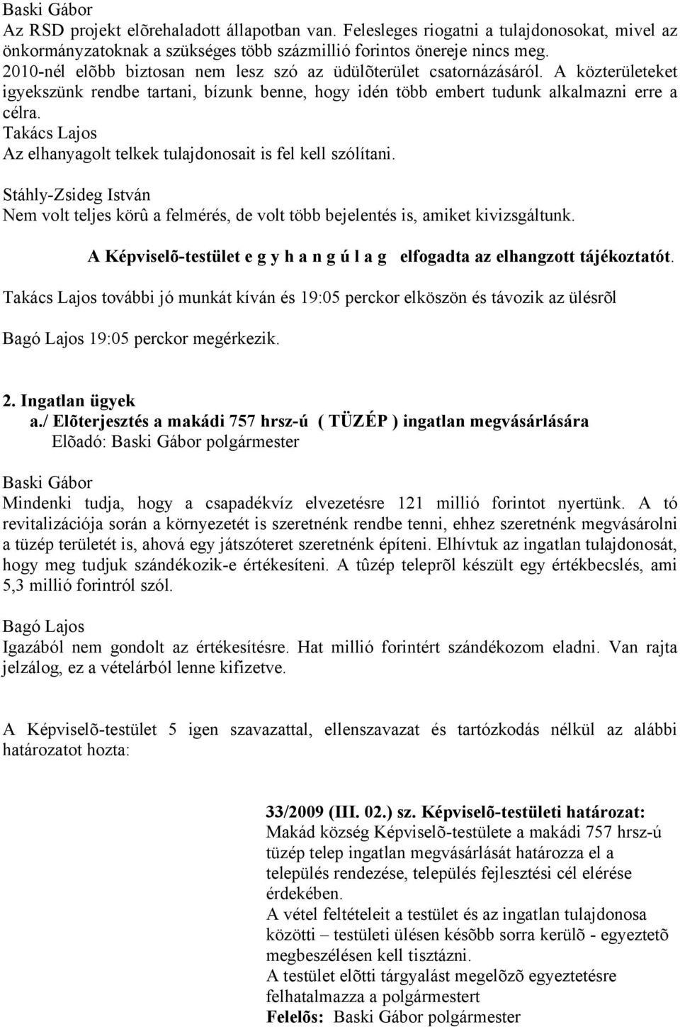 Takács Lajos Az elhanyagolt telkek tulajdonosait is fel kell szólítani. Stáhly-Zsideg István Nem volt teljes körû a felmérés, de volt több bejelentés is, amiket kivizsgáltunk.