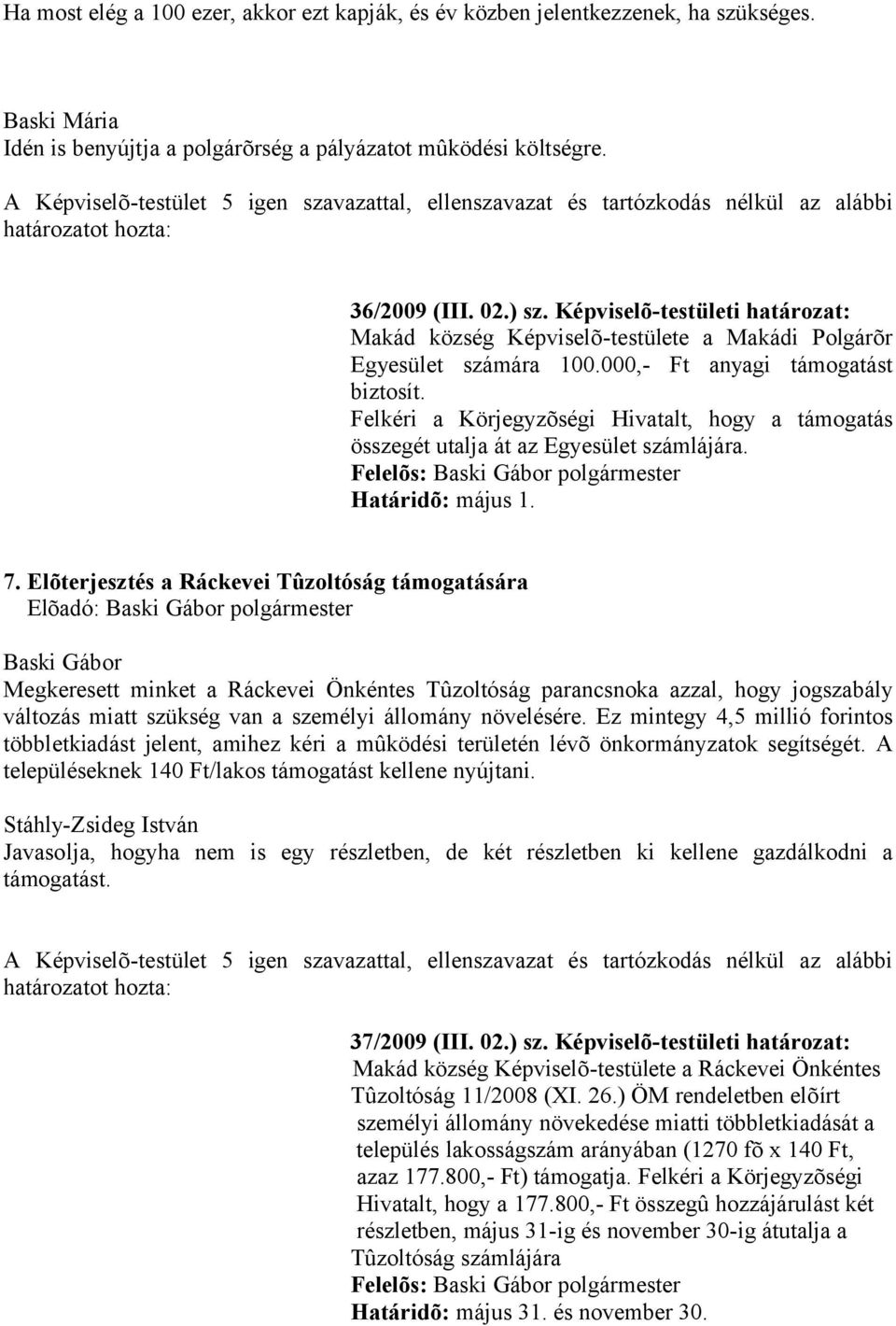 Felkéri a Körjegyzõségi Hivatalt, hogy a támogatás összegét utalja át az Egyesület számlájára. Felelõs: polgármester Határidõ: május 1. 7.