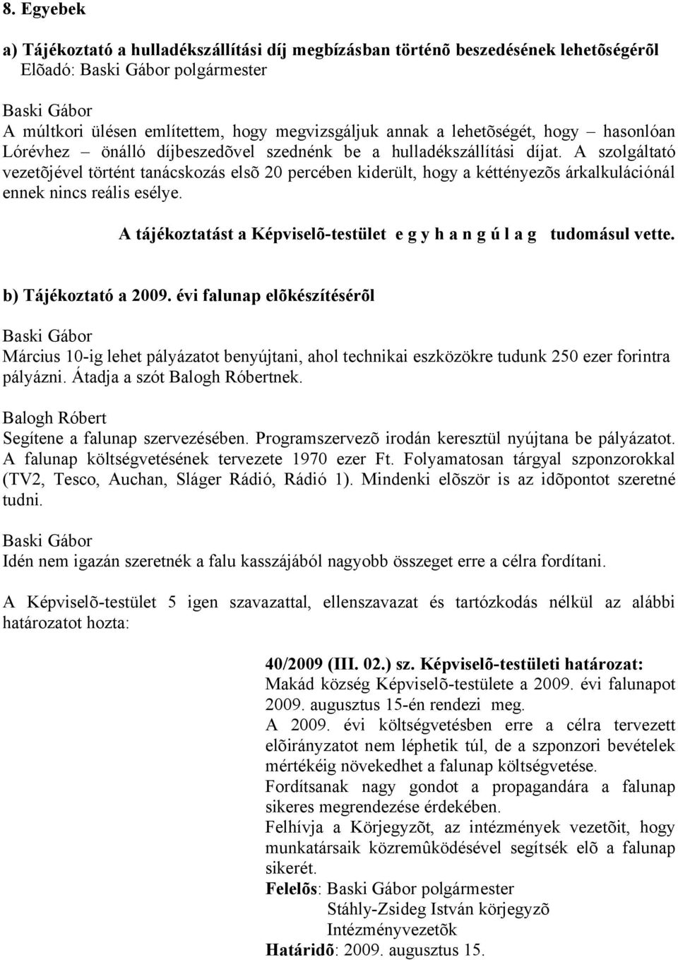 A tájékoztatást a Képviselõ-testület e g y h a n g ú l a g tudomásul vette. b) Tájékoztató a 2009.