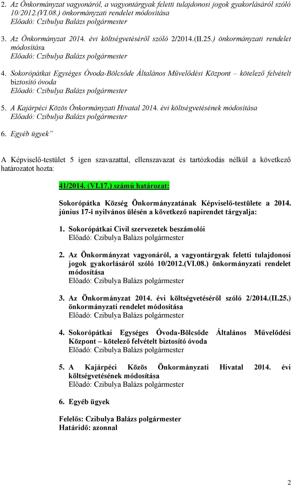 A Kajárpéci Közös Önkormányzati Hivatal 2014. évi költségvetésének módosítása 6. Egyéb ügyek 41/2014. (VI.17.) számú határozat: Sokorópátka Község Önkormányzatának Képviselő-testülete a 2014.