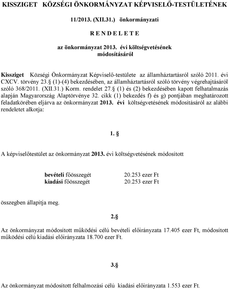 (1)-(4) bekezdésében, az államháztartásról szóló törvény végrehajtásáról szóló 368/2011. (XII.31.) Korm. rendelet 27. (1) és (2) bekezdésében kapott felhatalmazás alapján Magyarország Alaptörvénye 32.