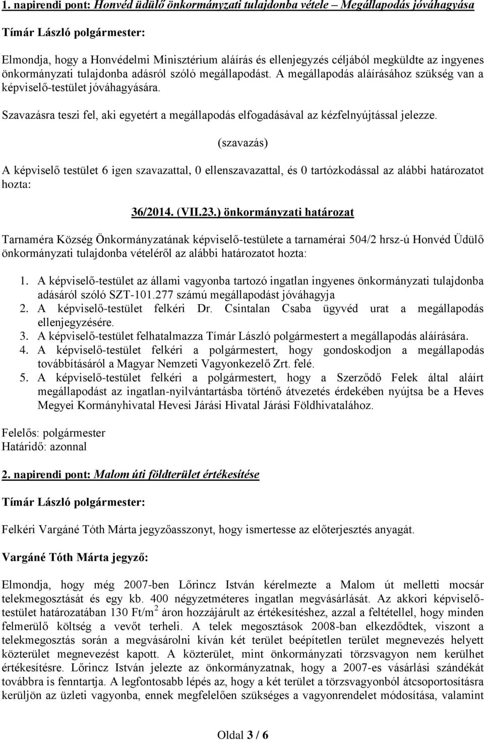 A testület 6 igen szavazattal, 0 ellenszavazattal, és 0 tartózkodással az alábbi határozatot hozta: 36/2014. (VII.23.