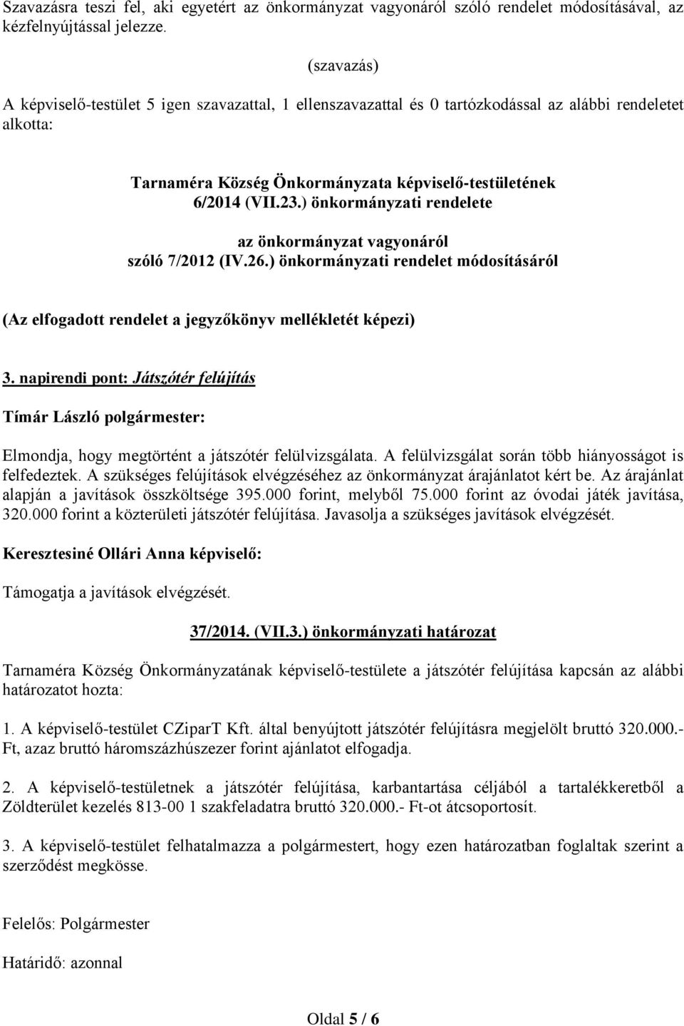 ) önkormányzati rendelete az önkormányzat vagyonáról szóló 7/2012 (IV.26.) önkormányzati rendelet módosításáról (Az elfogadott rendelet a jegyzőkönyv mellékletét képezi) 3.