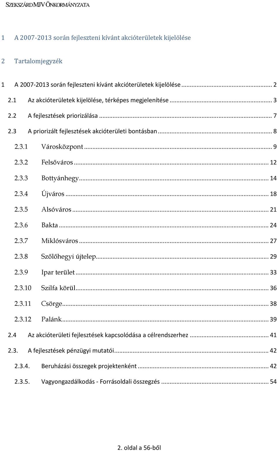 3.3 Bottyánhegy...14 2.3.4 Újváros...18 2.3.5 Alsóváros...21 2.3.6 Bakta...24 2.3.7 Miklósváros...27 2.3.8 Szılıhegyi újtelep...29 2.3.9 Ipar terület...33 2.3.10 Szilfa körül...36 2.3.11 Csörge...38 2.