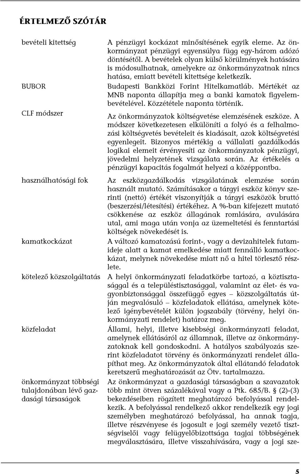 Mértékét az MNB naponta állapítja meg a banki kamatok figyelembevételével. Közzététele naponta történik. Az önkormányzatok költségvetése elemzésének eszköze.