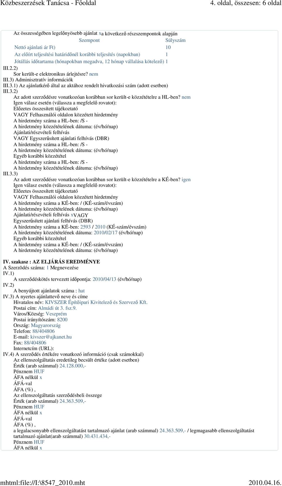 Adminisztratív információk III.3.1) Az ajánlatkérő által az aktához rendelt hivatkozási szám (adott esetben) III.3.2) Az adott szerződésre vonatkozóan korábban sor került-e közzétételre a HL-ben?