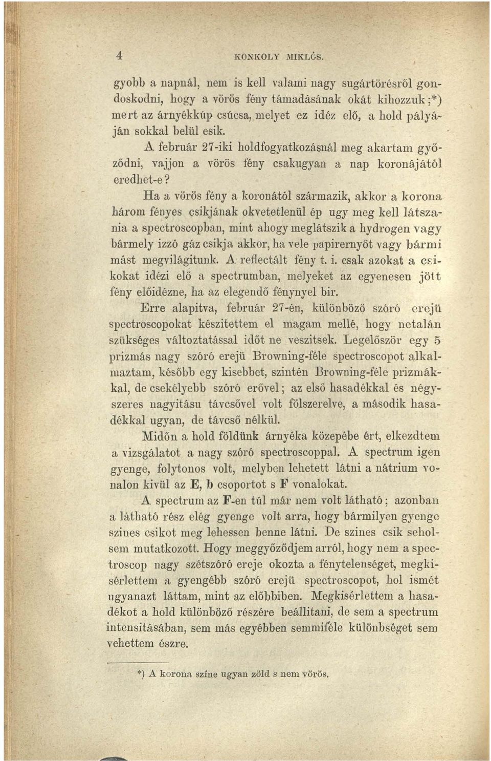 A február 27-iki holdfogyatkozásnál meg akartam győződni, vn.jjon a vörös fény csakugyan a nap koronájától eredhet-e?