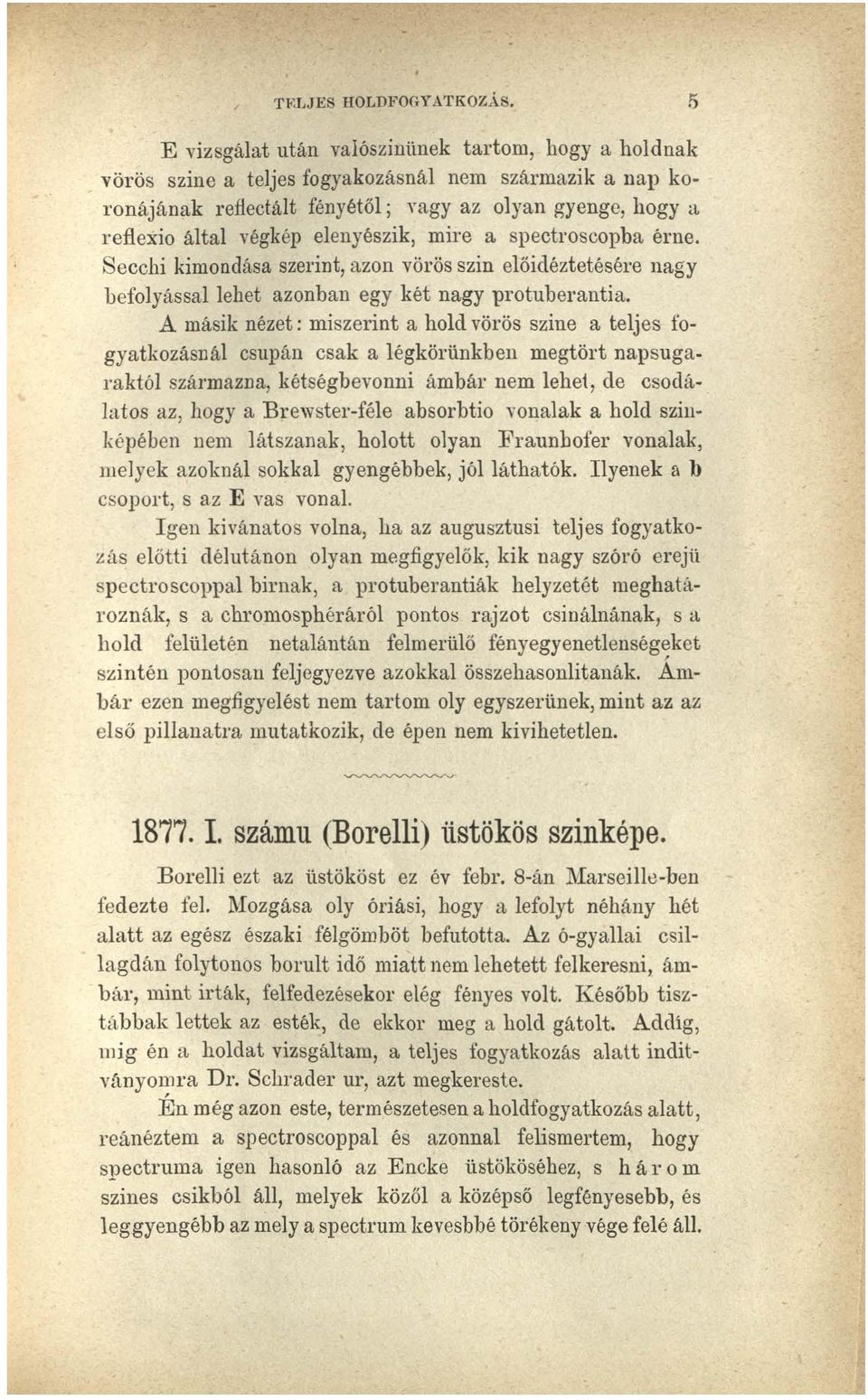 elenyészik, mire a spectroscopba érne. Secchi kimondása szerint, azon vörös szin előidéztetésére nagy befolyással lehet azonban egy két nagy protuberantia.
