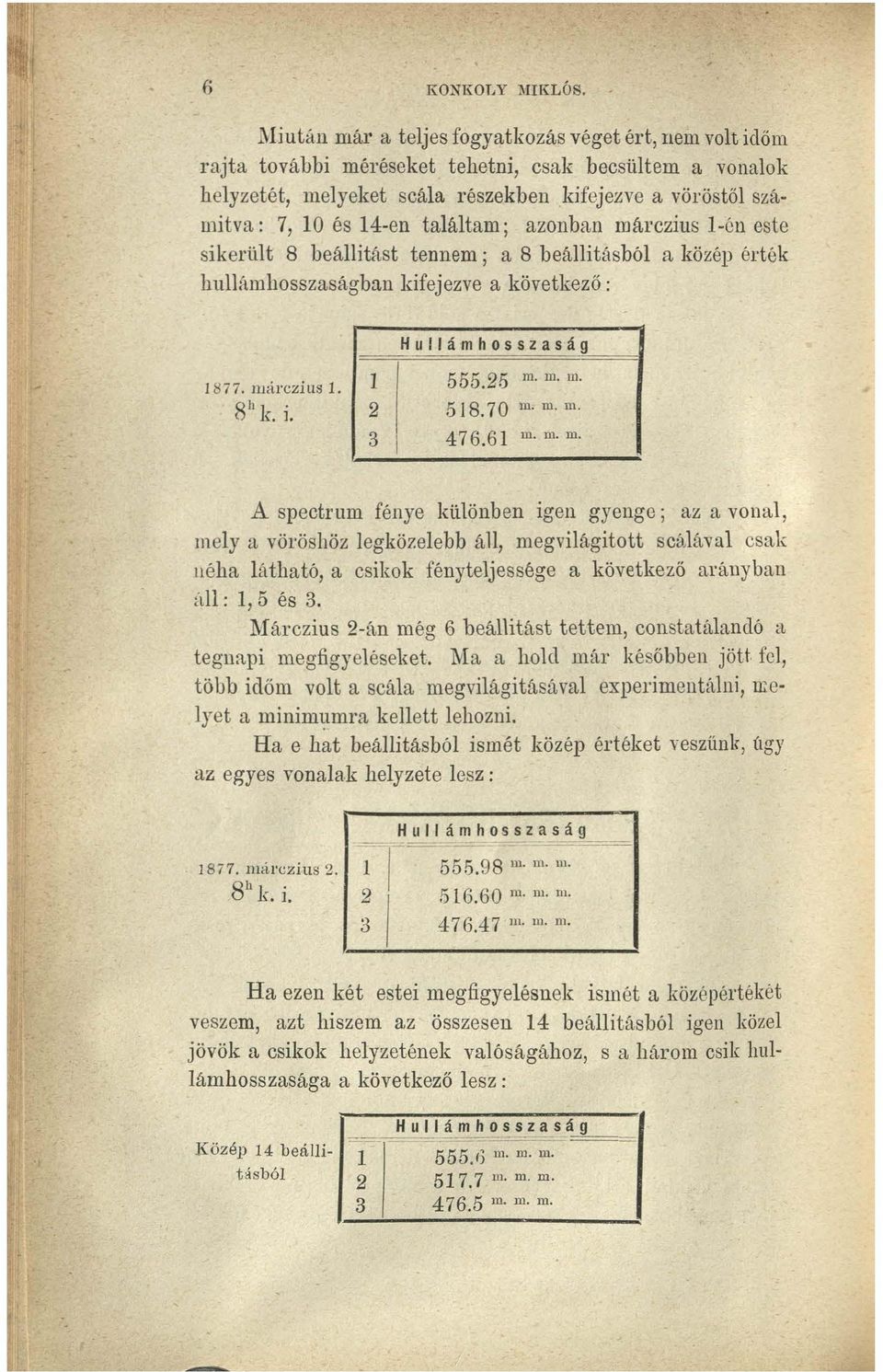 találtam; azonban márczius l-én este sikerült 8 beállitást tennem; a 8 beállitásból a közép érték hullámhosszaságban kifejezve a következő: Hullámhosszaság 555.25 m. m. m. 1877. márczius 1. 8 11 k. i.