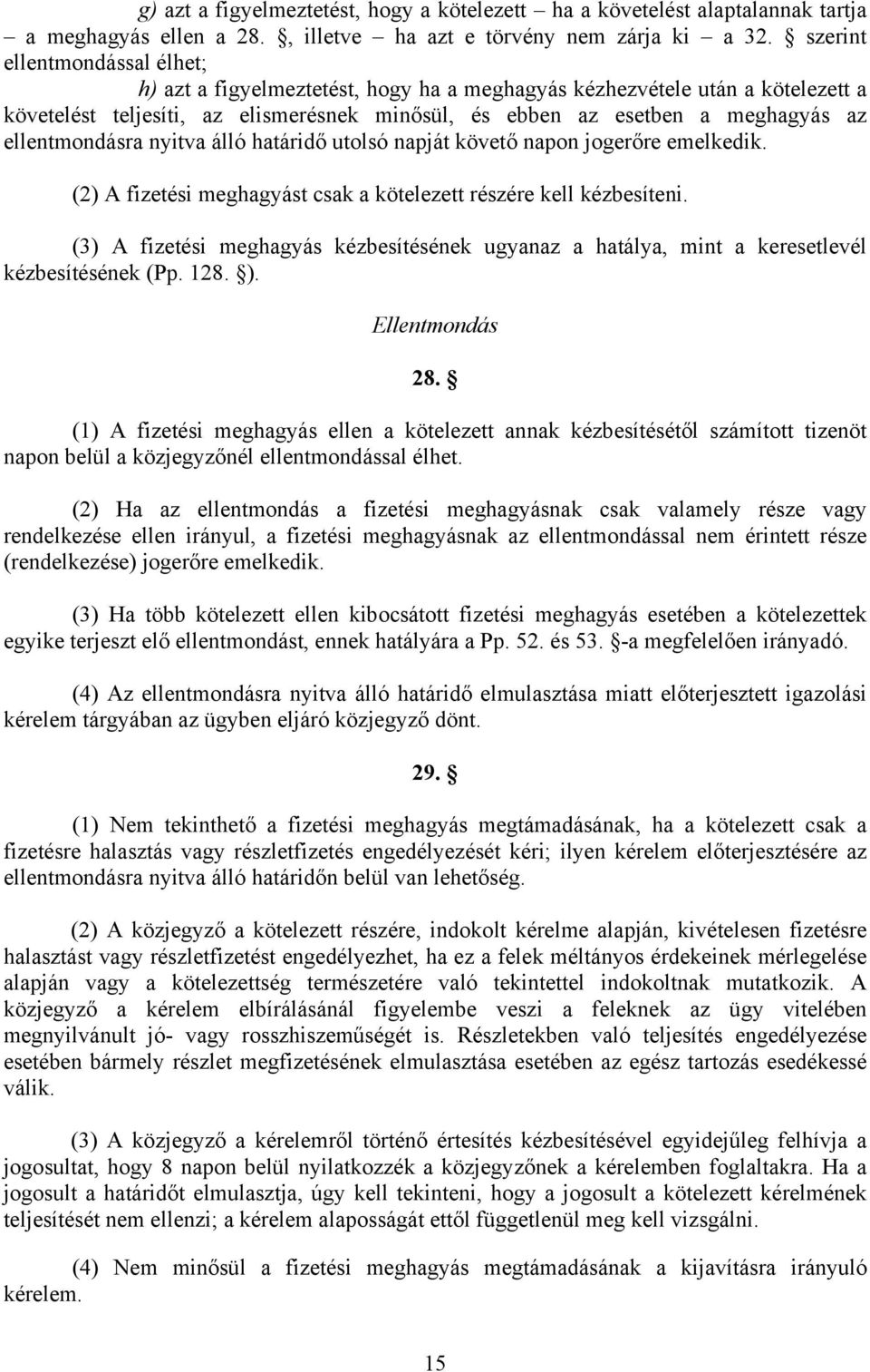 ellentmondásra nyitva álló határidő utolsó napját követő napon jogerőre emelkedik. (2) A fizetési meghagyást csak a kötelezett részére kell kézbesíteni.