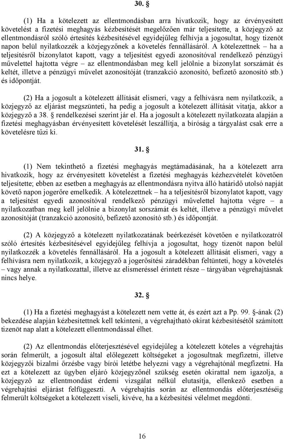 A kötelezettnek ha a teljesítésről bizonylatot kapott, vagy a teljesítést egyedi azonosítóval rendelkező pénzügyi művelettel hajtotta végre az ellentmondásban meg kell jelölnie a bizonylat sorszámát