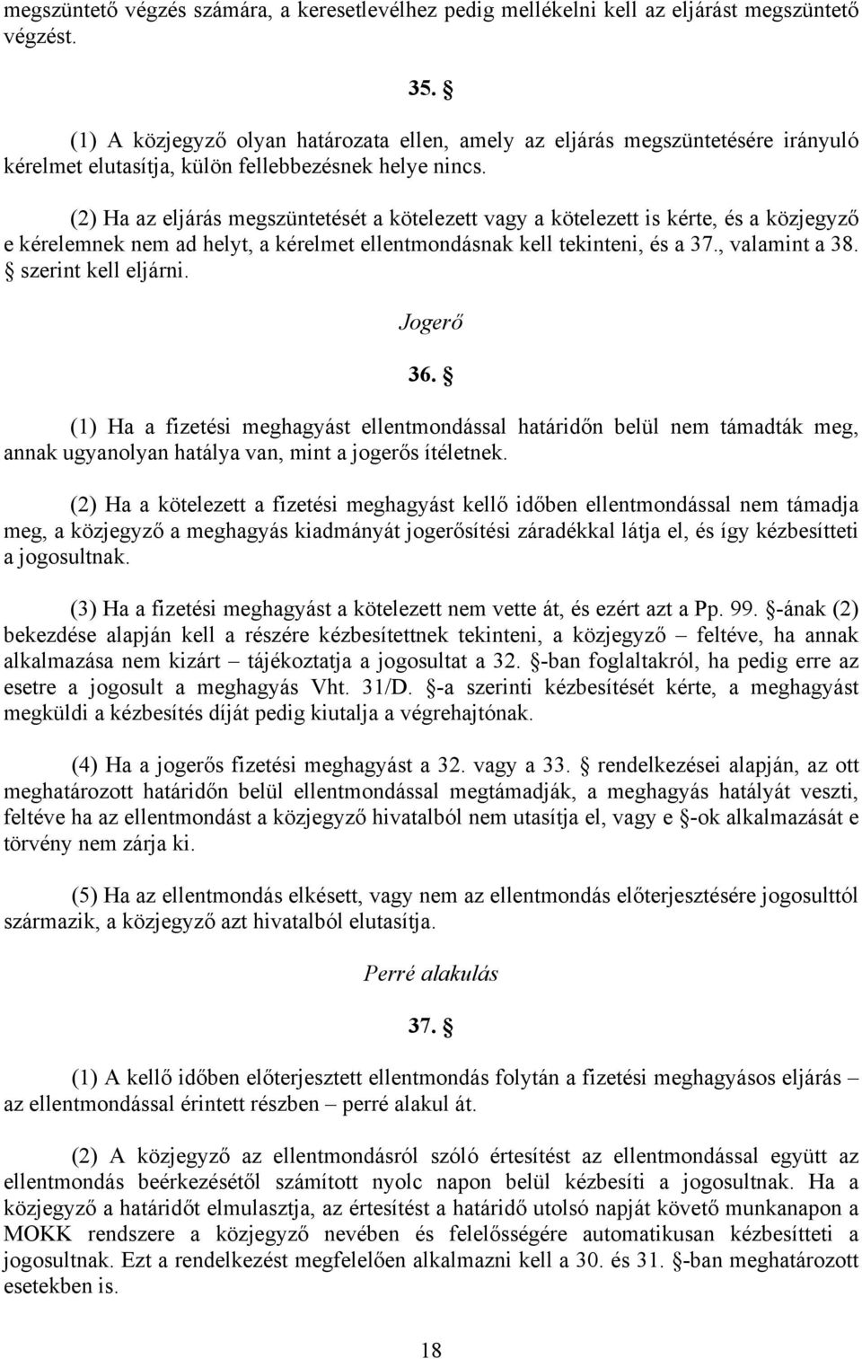 (2) Ha az eljárás megszüntetését a kötelezett vagy a kötelezett is kérte, és a közjegyző e kérelemnek nem ad helyt, a kérelmet ellentmondásnak kell tekinteni, és a 37., valamint a 38.