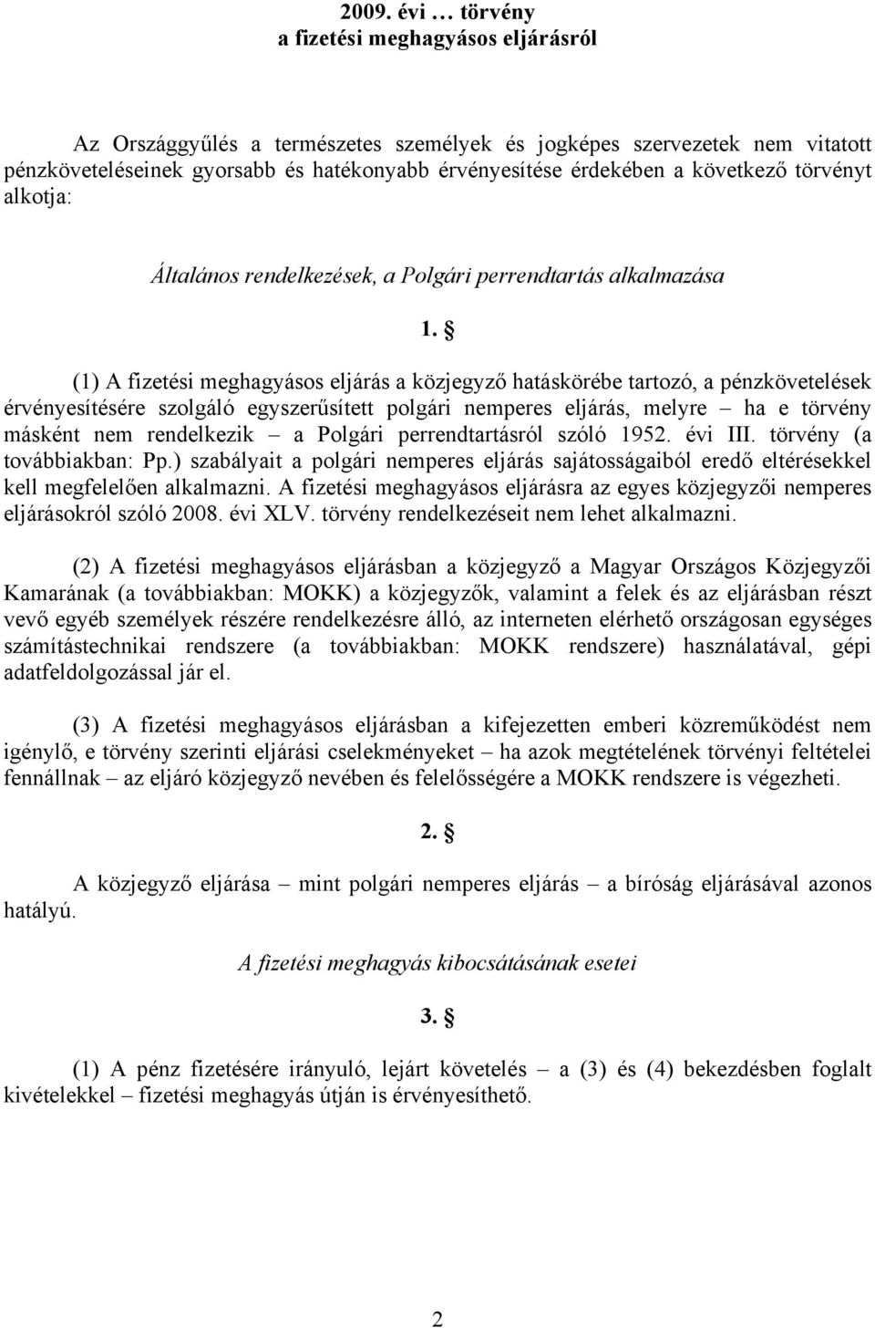 (1) A fizetési meghagyásos eljárás a közjegyző hatáskörébe tartozó, a pénzkövetelések érvényesítésére szolgáló egyszerűsített polgári nemperes eljárás, melyre ha e törvény másként nem rendelkezik a