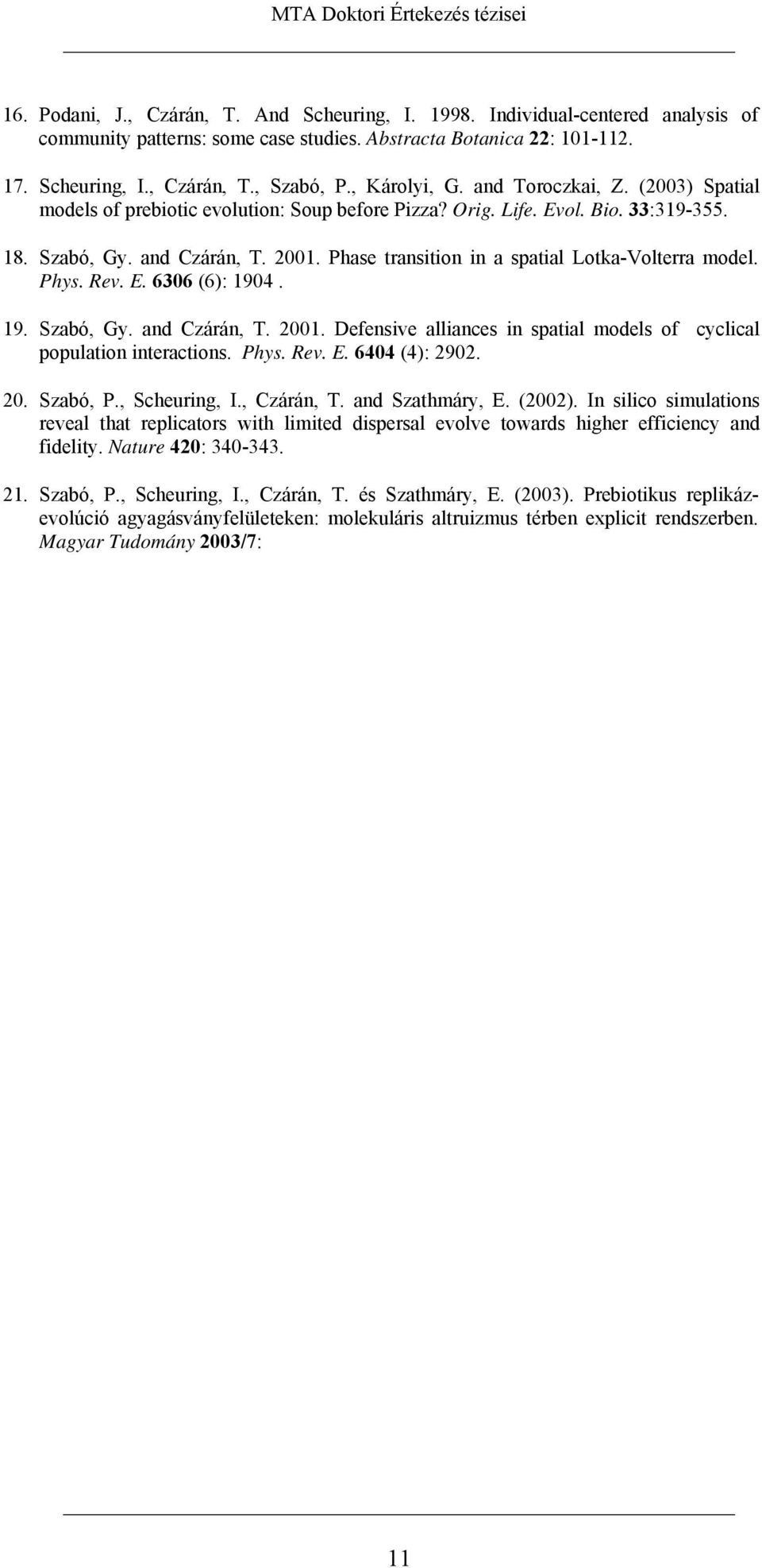 2001. Phase transition in a spatial Lotka-Volterra model. Phys. Rev. E. 6306 (6): 1904. 19. Szabó, Gy. and Czárán, T. 2001. Defensive alliances in spatial models of cyclical population interactions.