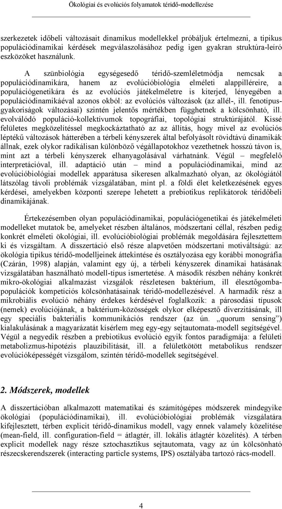 A szünbiológia egységesedő téridő-szemléletmódja nemcsak a populációdinamikára, hanem az evolúcióbiológia elméleti alappilléreire, a populációgenetikára és az evolúciós játékelméletre is kiterjed,