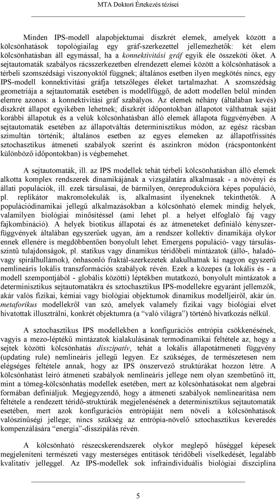 A sejtautomaták szabályos rácsszerkezetben elrendezett elemei között a kölcsönhatások a térbeli szomszédsági viszonyoktól függnek; általános esetben ilyen megkötés nincs, egy IPS-modell