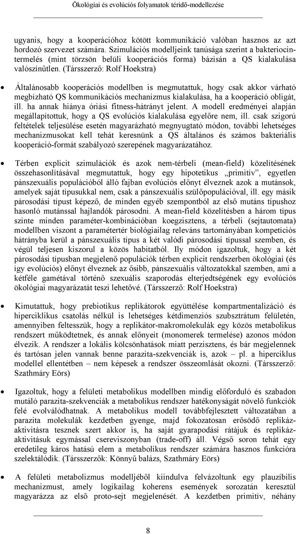 (Társszerző: Rolf Hoekstra) Általánosabb kooperációs modellben is megmutattuk, hogy csak akkor várható megbízható QS kommunikációs mechanizmus kialakulása, ha a kooperáció obligát, ill.