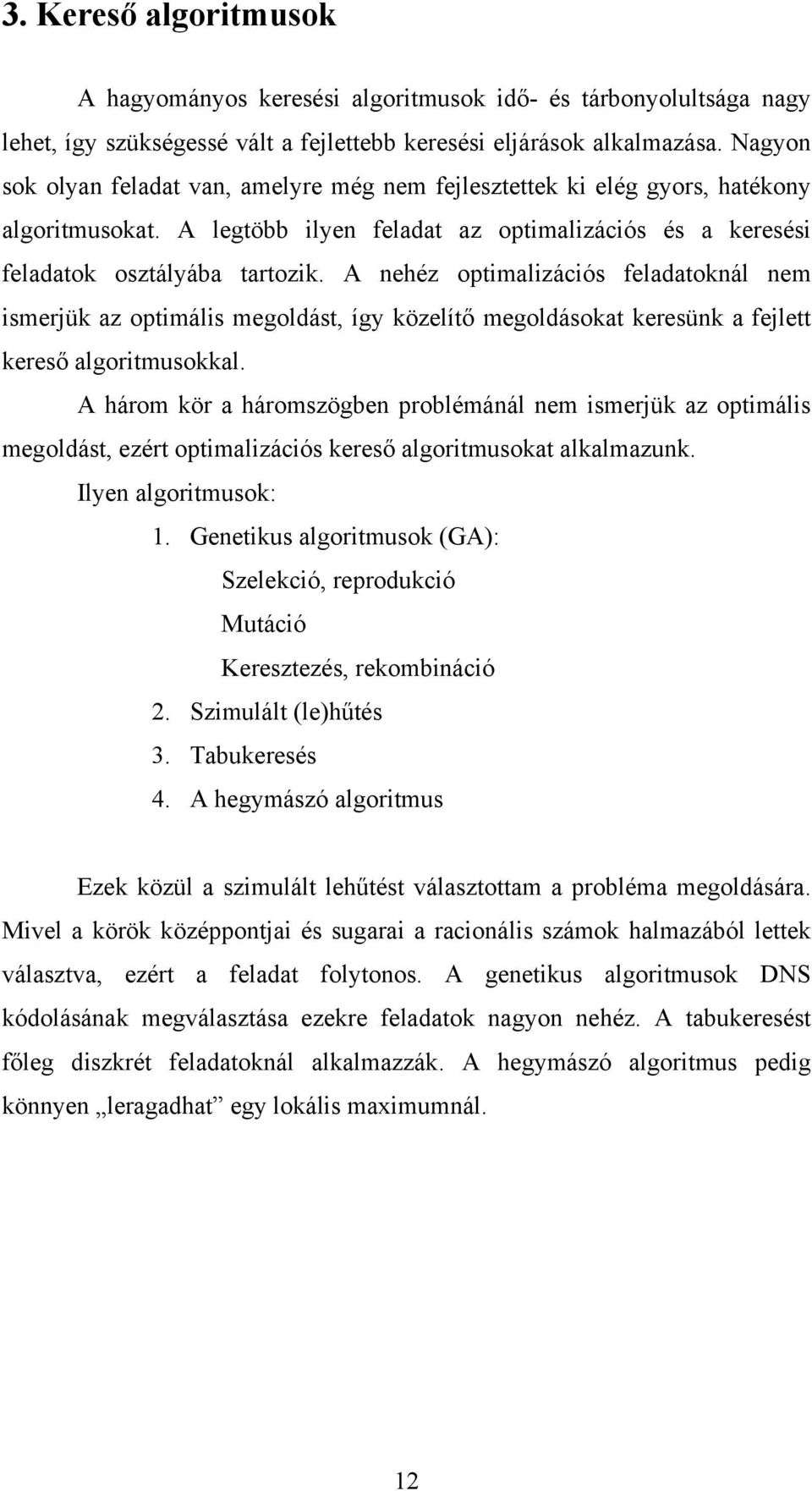 A nehéz optimalizációs feladatoknál nem ismerjük az optimális megoldást, így közelítő megoldásokat keresünk a fejlett kereső algoritmusokkal.