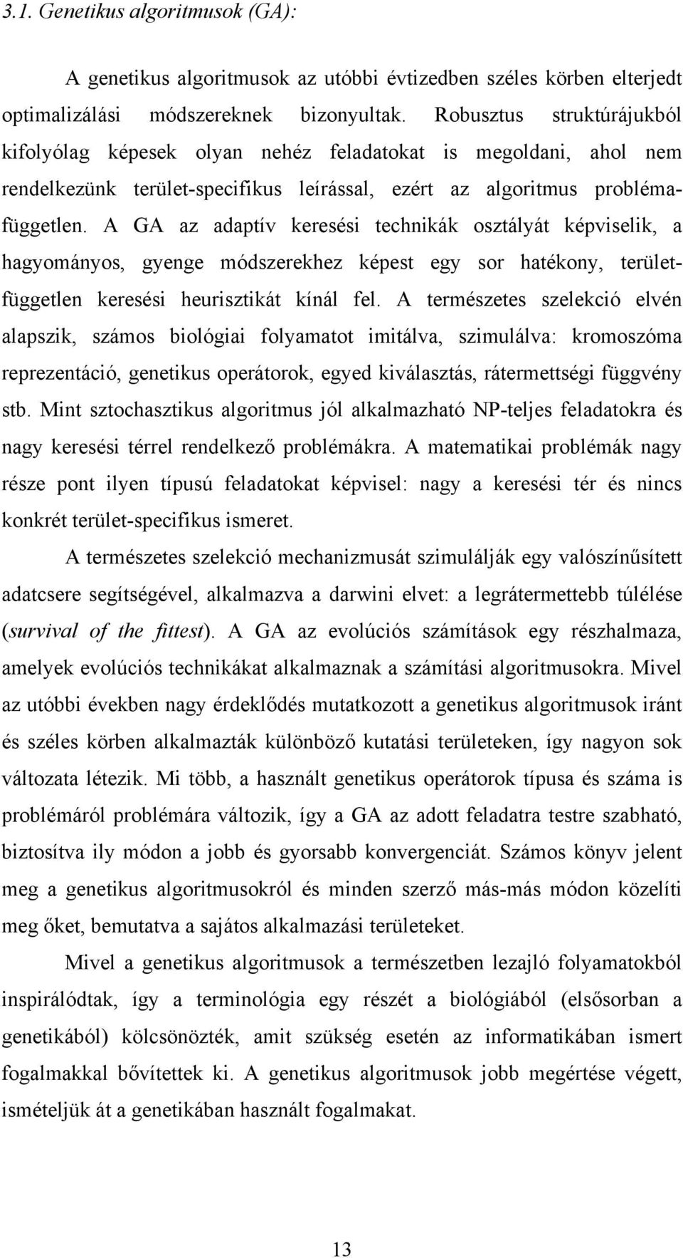 A GA az adaptív keresési technikák osztályát képviselik, a hagyományos, gyenge módszerekhez képest egy sor hatékony, területfüggetlen keresési heurisztikát kínál fel.