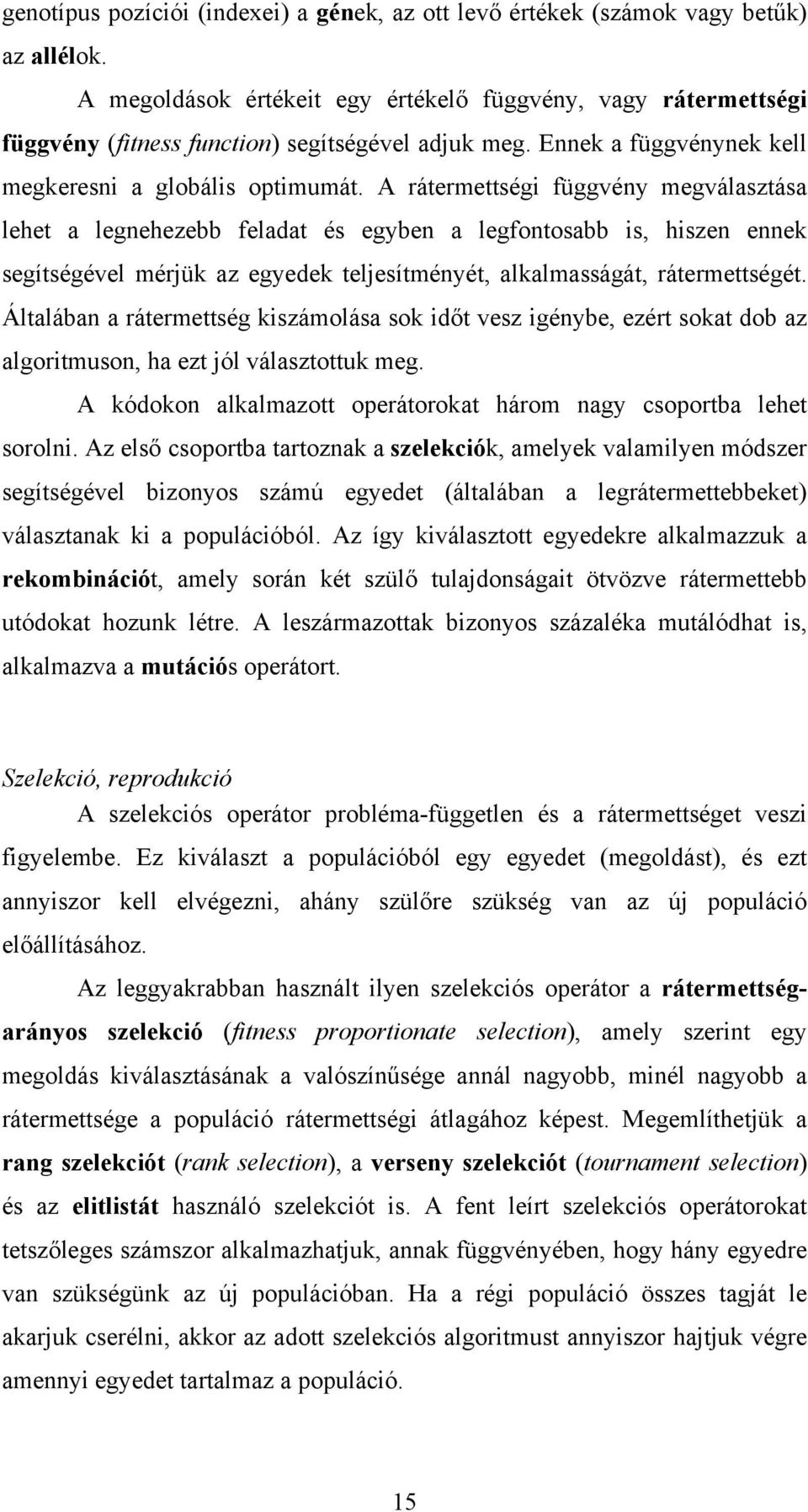 A rátermettségi függvény megválasztása lehet a legnehezebb feladat és egyben a legfontosabb is, hiszen ennek segítségével mérjük az egyedek teljesítményét, alkalmasságát, rátermettségét.