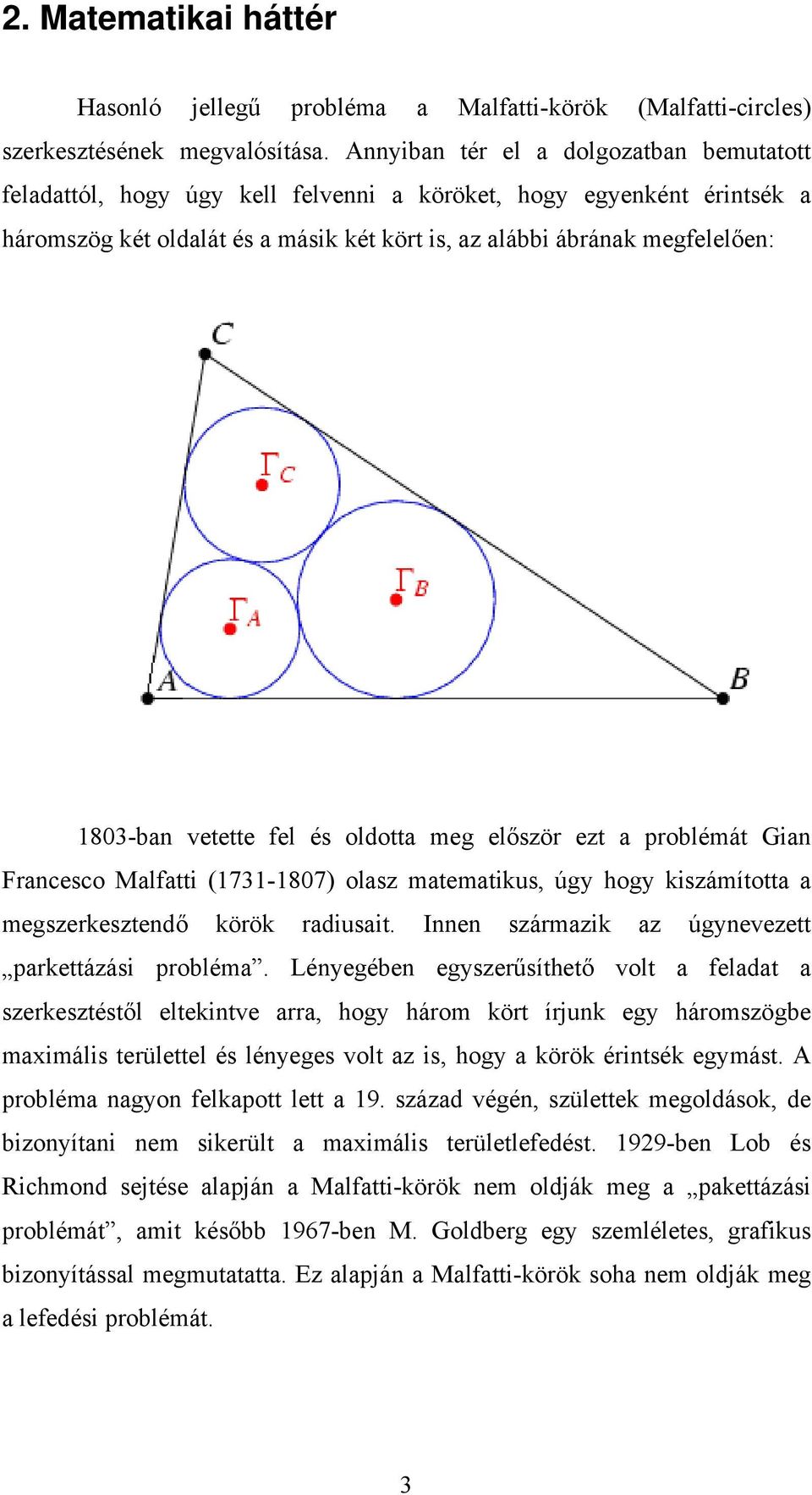 vetette fel és oldotta meg először ezt a problémát Gian Francesco Malfatti (1731-1807) olasz matematikus, úgy hogy kiszámította a megszerkesztendő körök radiusait.