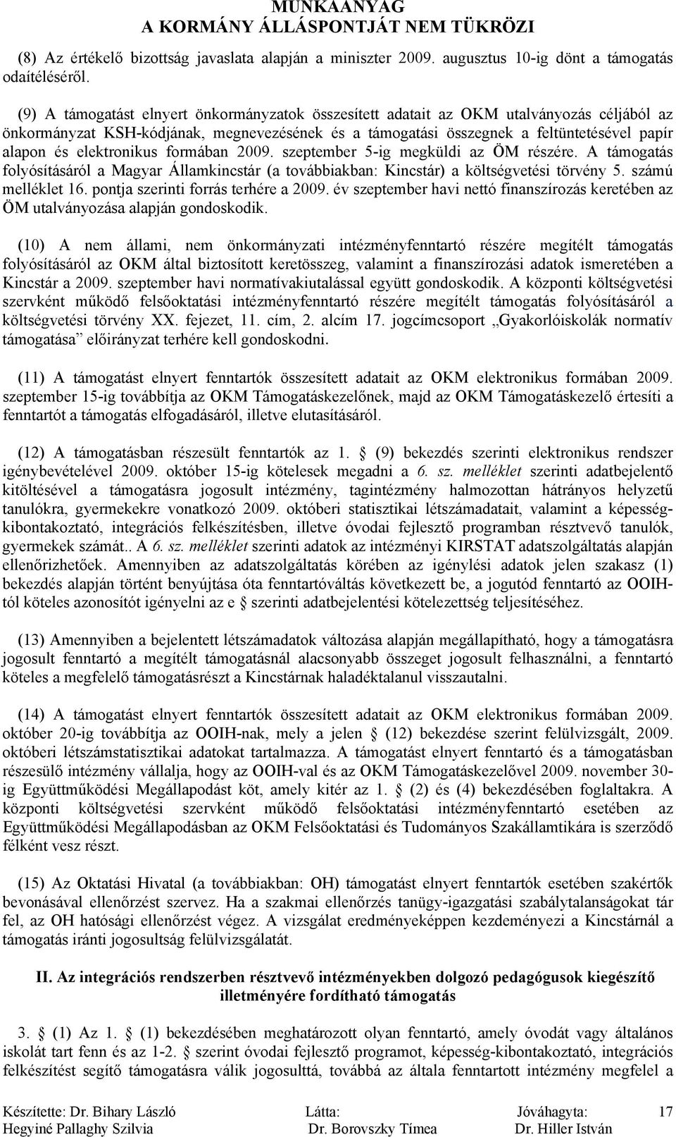 elektronikus formában 2009. szeptember 5-ig megküldi az ÖM részére. A támogatás folyósításáról a Magyar Államkincstár (a továbbiakban: Kincstár) a költségvetési törvény 5. számú melléklet 16.