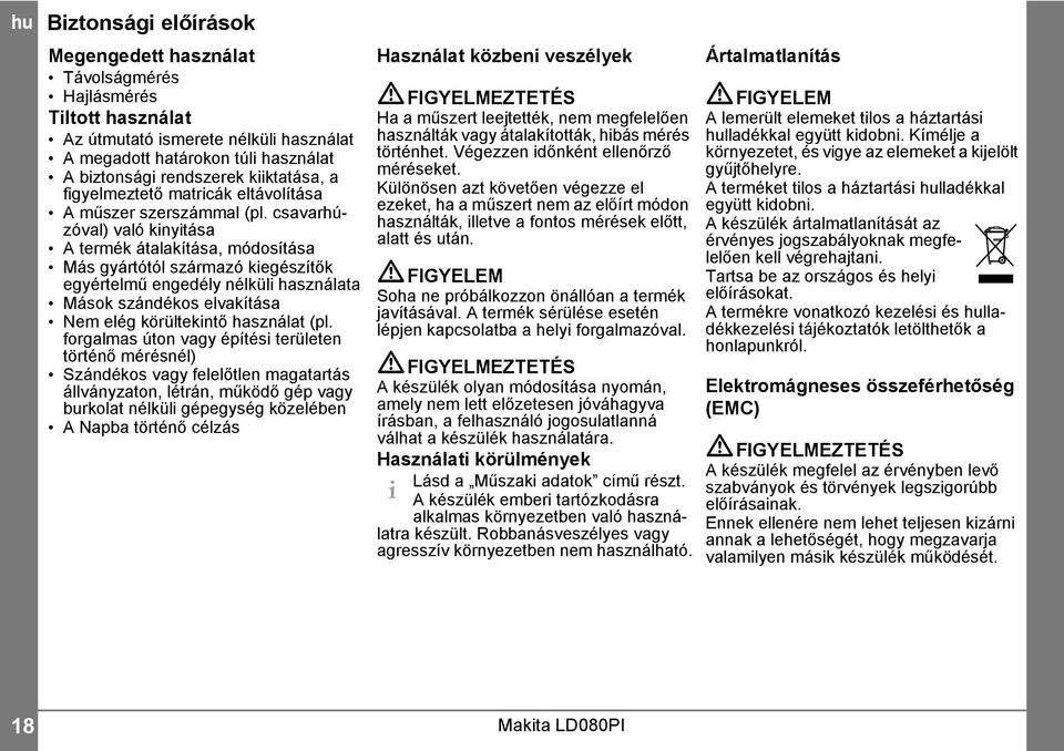 csavarhúzóval) való kinyitása A termék átalakítása, módosítása Más gyártótól származó kiegészítők egyértelmű engedély nélküli használata Mások szándékos elvakítása Nem elég körültekintő használat (pl.