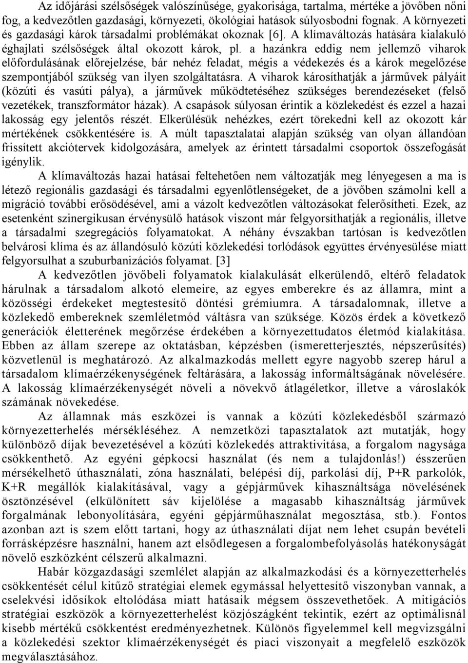 a hazánkra eddig nem jellemző viharok előfordulásának előrejelzése, bár nehéz feladat, mégis a védekezés és a károk megelőzése szempontjából szükség van ilyen szolgáltatásra.