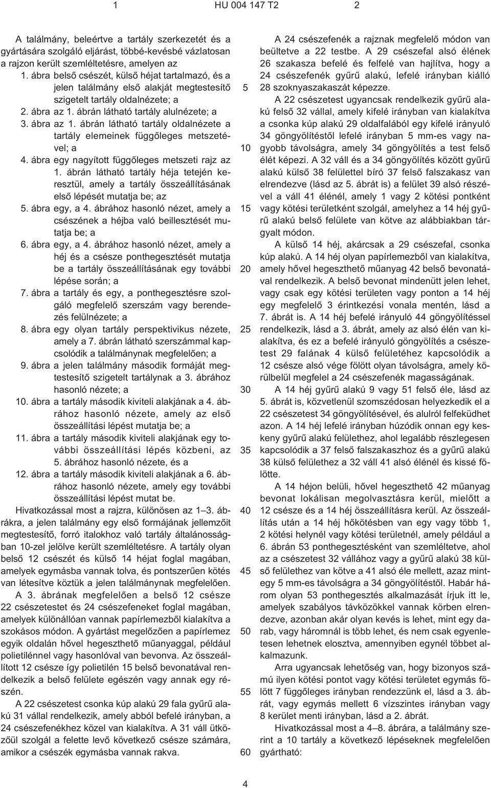ábrán látható tartály alulnézete; a 3. ábra az 1. ábrán látható tartály oldalnézete a tartály elemeinek függõleges metszetével; a 4. ábra egy nagyított függõleges metszeti rajz az 1.