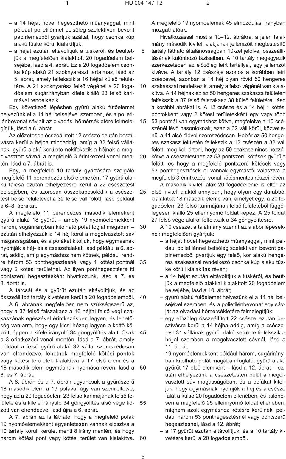 ábrát, amely felfekszik a 16 héjfal külsõ felületére. A 21 szoknyarész felsõ végénél a 20 fogadóelem sugárirányban kifelé kiálló 23 felsõ karimával rendelkezik.