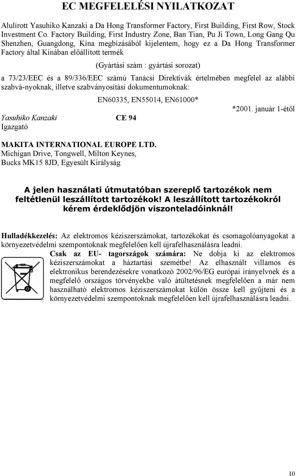 (Gyártási szám : gyártási sorozat) a 73/23/EEC és a 89/336/EEC számú Tanácsi Direktívák értelmében megfelel az alábbi szabvá-nyoknak, illetve szabványosítási dokumentumoknak: EN60335, EN55014,