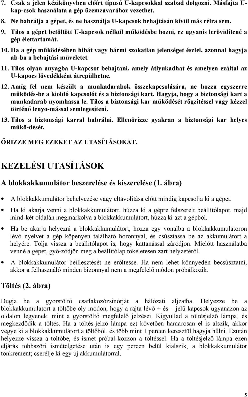 Ha a gép működésében hibát vagy bármi szokatlan jelenséget észlel, azonnal hagyja ab-ba a behajtási műveletet. 11.
