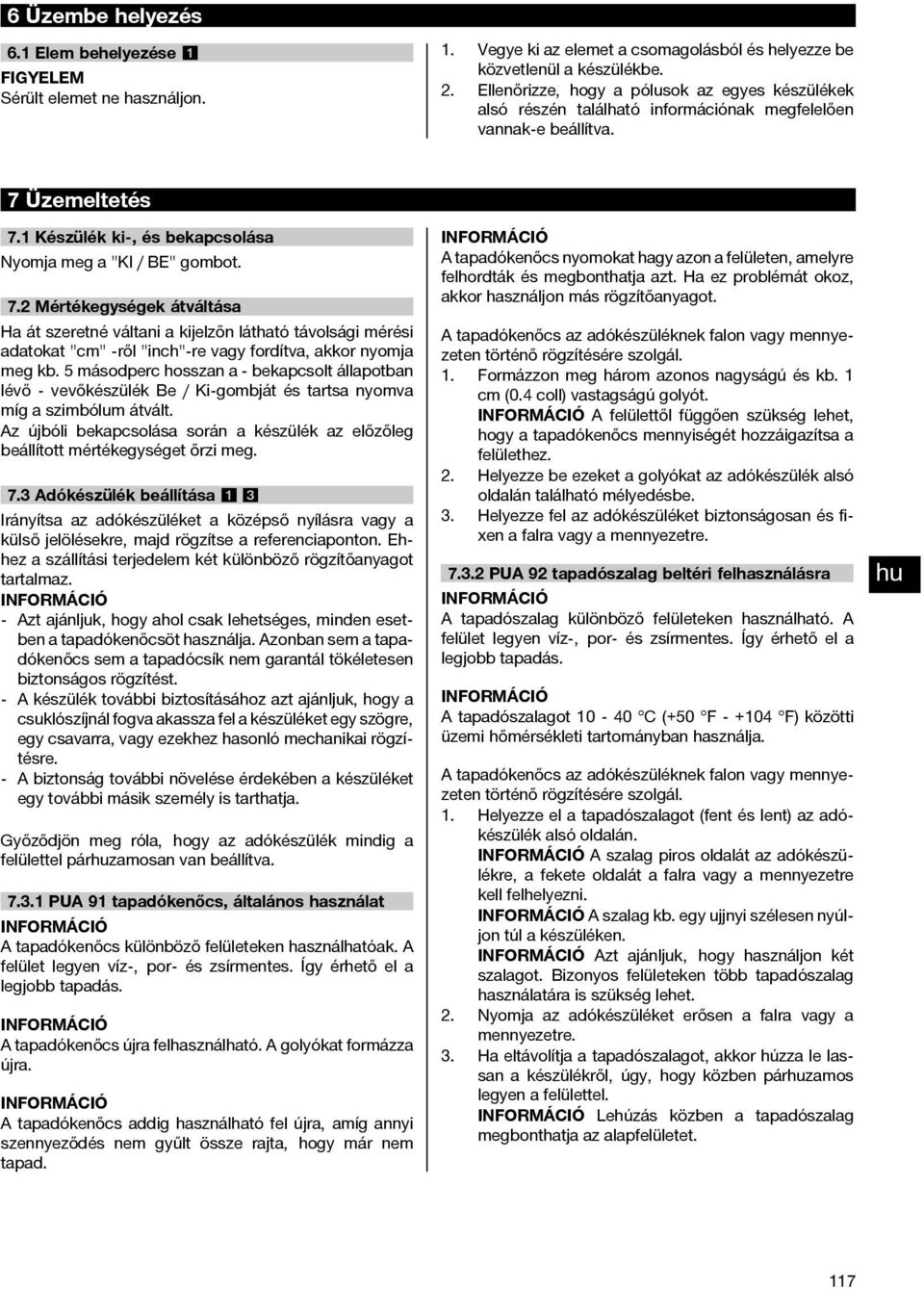 Üzemeltetés 7.1 Készülék ki-, és bekapcsolása Nyomja meg a "KI / BE" gombot. 7.2 Mértékegységek átváltása Ha át szeretné váltani a kijelzőn látható távolsági mérési adatokat "cm" -ről "inch"-re vagy fordítva, akkor nyomja meg kb.