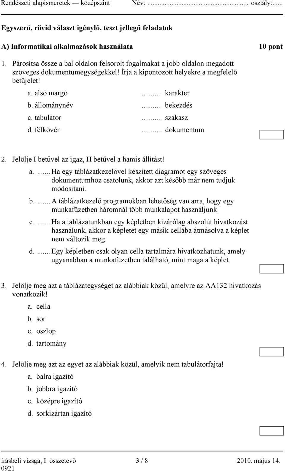 .. bekezdés c. tabulátor... szakasz d. félkövér... dokumentum 2. Jelölje I betűvel az