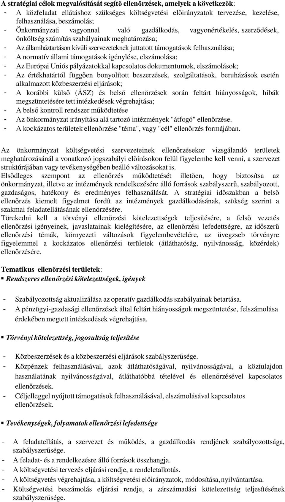 - A normatív állami támogatások igénylése, elszámolása; - Az Európai Uniós pályázatokkal kapcsolatos dokumentumok, elszámolások; - Az értékhatártól függően bonyolított beszerzések, szolgáltatások,