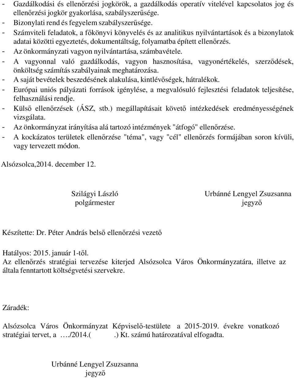 - Az önkormányzati vagyon nyilvántartása, számbavétele. - A vagyonnal való gazdálkodás, vagyon hasznosítása, vagyonértékelés, szerződések, önköltség számítás szabályainak meghatározása.