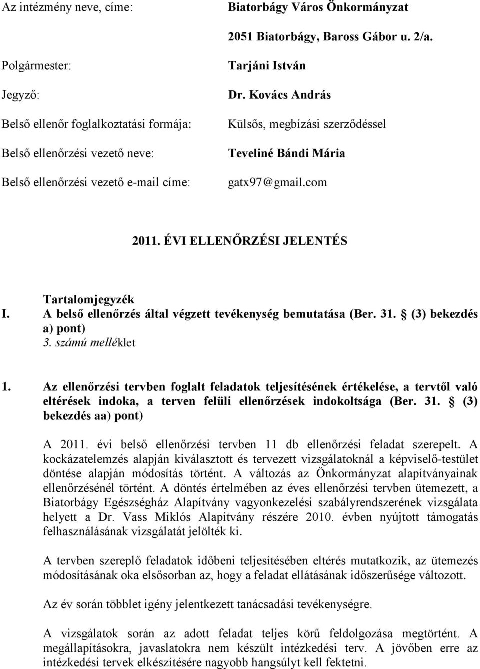 Kovács András Külsős, megbízási szerződéssel Teveliné Bándi Mária gatx97@gmail.com 2011. ÉVI ELLENŐRZÉSI JELENTÉS Tartalomjegyzék I. A belső ellenőrzés által végzett tevékenység bemutatása (Ber. 31.